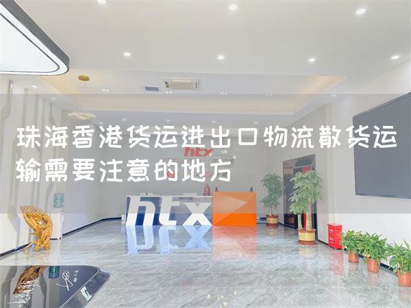 珠海香港貨運(yùn)進(jìn)出口物流散貨運(yùn)輸需要注意的地方(圖1)