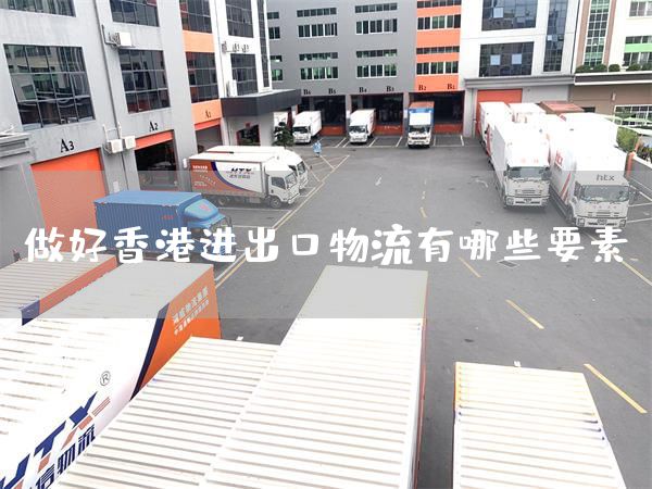 做好香港進出口物流有哪些要素？(圖1)