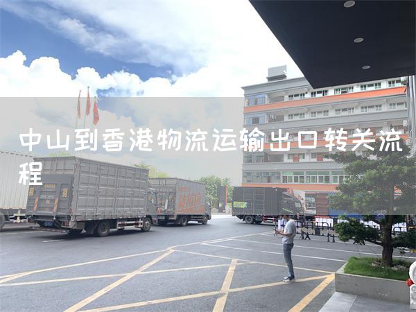 中山到香港物流運(yùn)輸出口轉(zhuǎn)關(guān)流程(圖1)