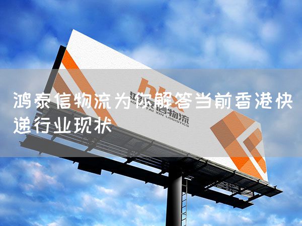鴻泰信物流為你解答當前香港快遞行業現狀(圖1)