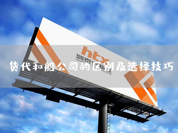 貨代和船公司的區(qū)別及選擇技巧(圖1)