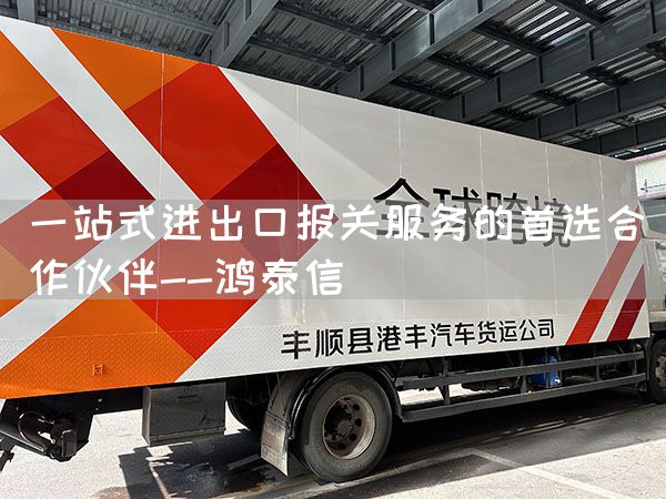 一站式進(jìn)出口報(bào)關(guān)服務(wù)的首選合作伙伴--鴻泰信(圖1)