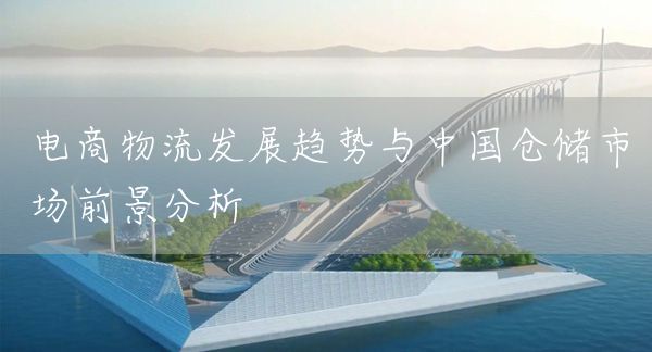電商物流發展趨勢與中國倉儲市場前景分析(圖1)